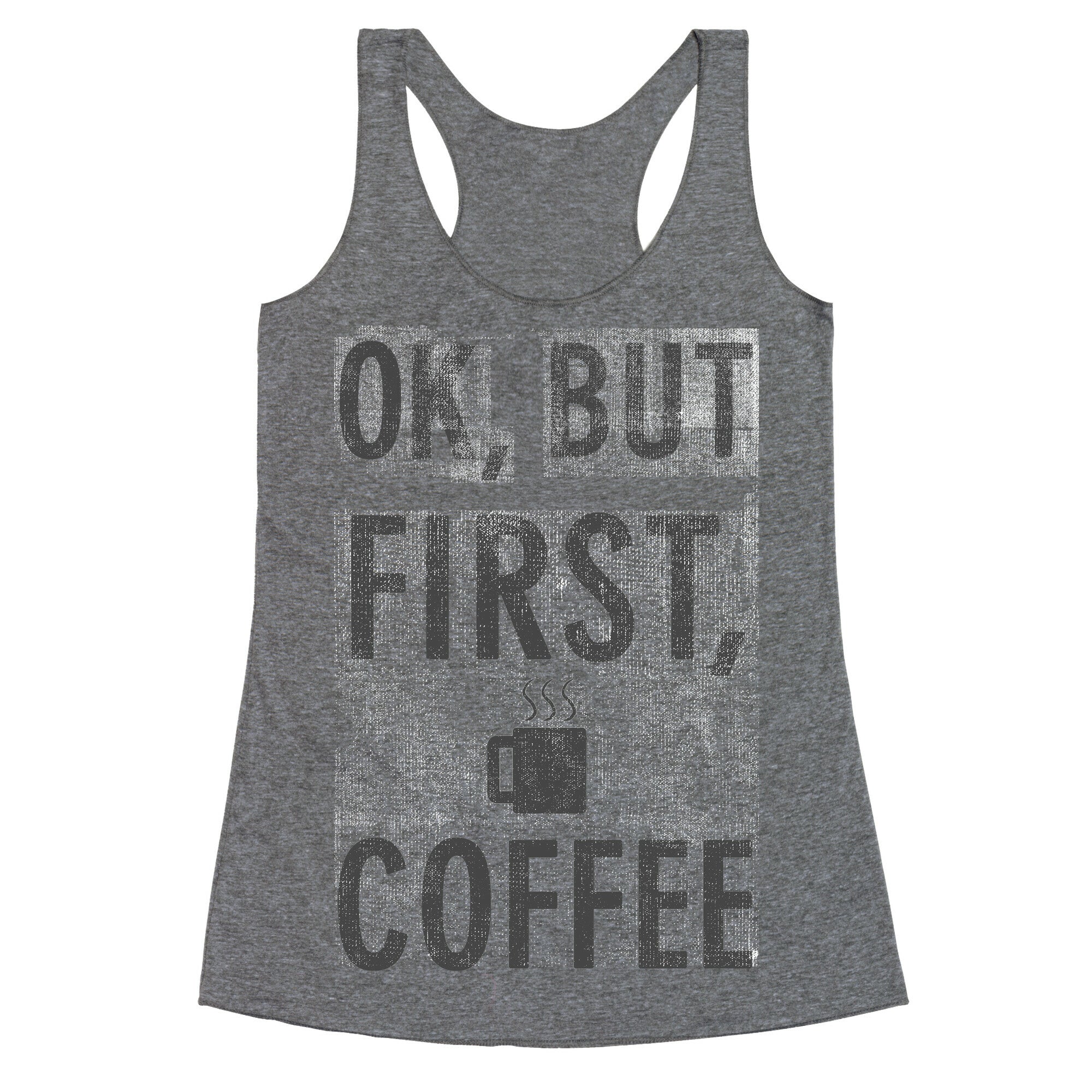 Okay, But First, Coffee  Racerback Tank